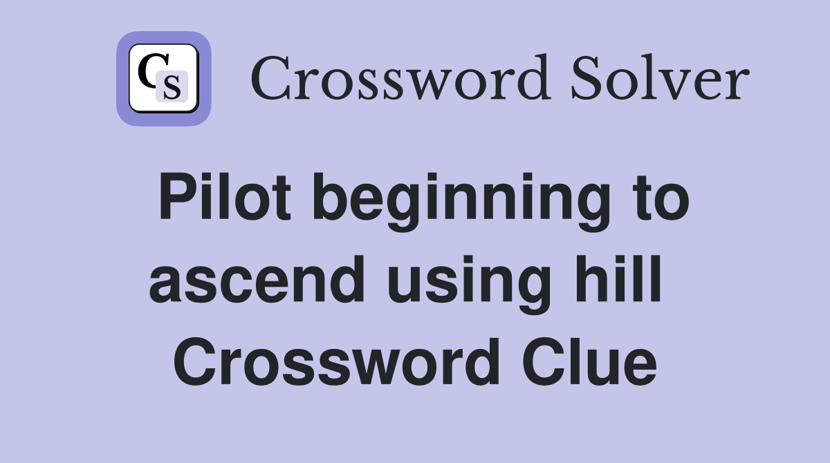 Pilot beginning to ascend using hill  Crossword Clue