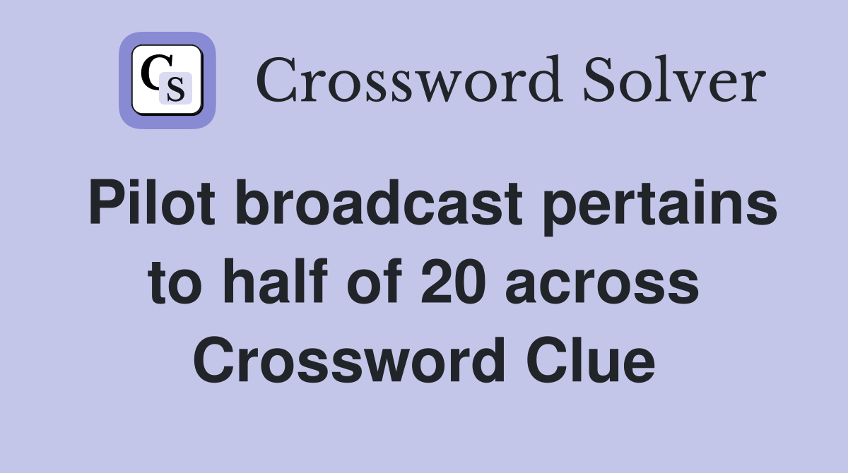 Pilot broadcast pertains to half of 20 across Crossword Clue