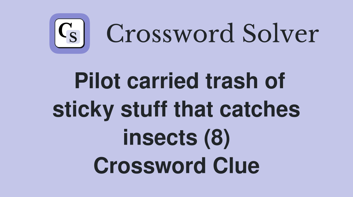 Pilot carried trash of sticky stuff that catches insects (8) Crossword Clue
