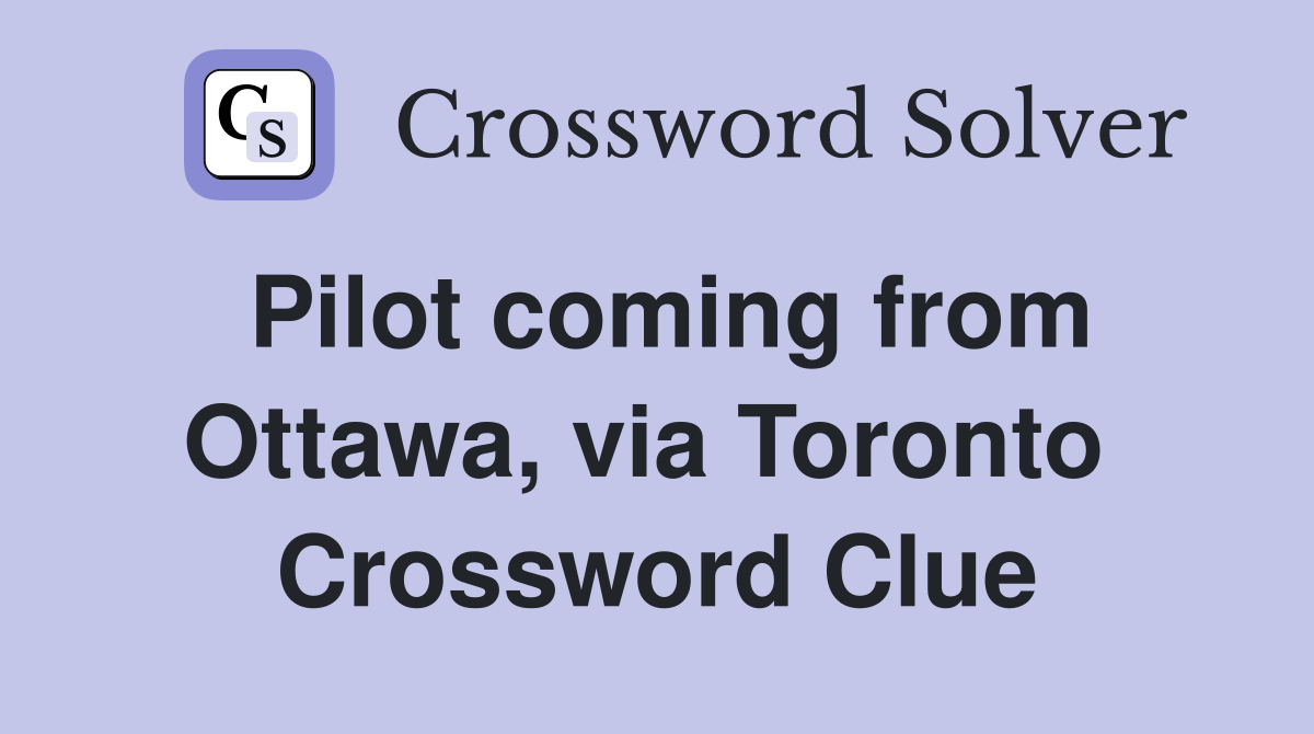 Pilot coming from Ottawa, via Toronto  Crossword Clue