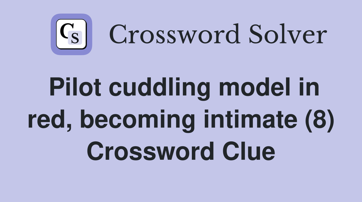 Pilot cuddling model in red, becoming intimate (8) Crossword Clue