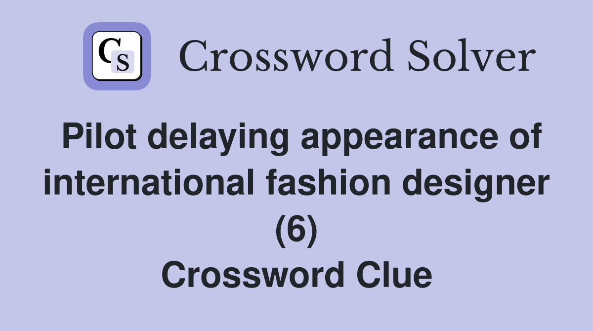 Pilot delaying appearance of international fashion designer (6) Crossword Clue