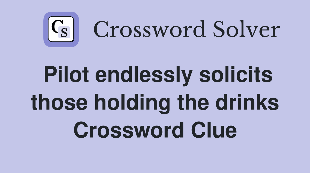 Pilot endlessly solicits those holding the drinks Crossword Clue