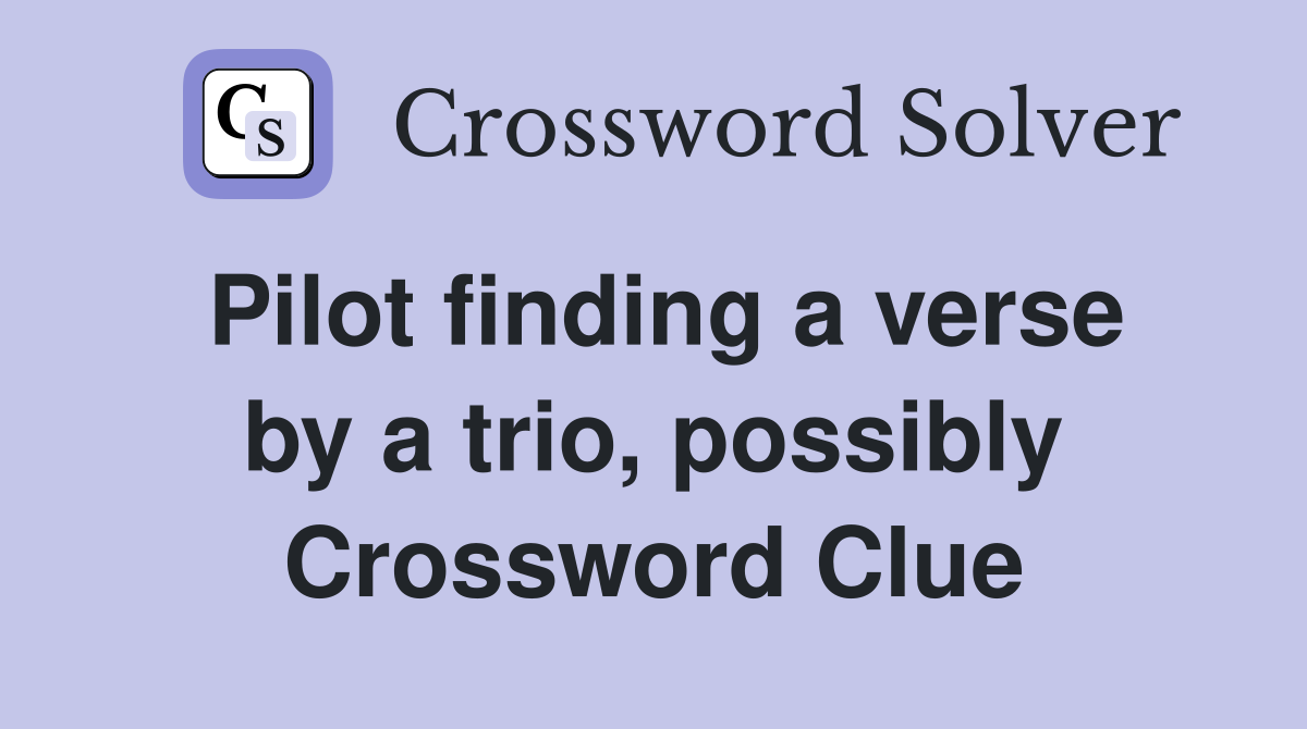 Pilot finding a verse by a trio, possibly Crossword Clue