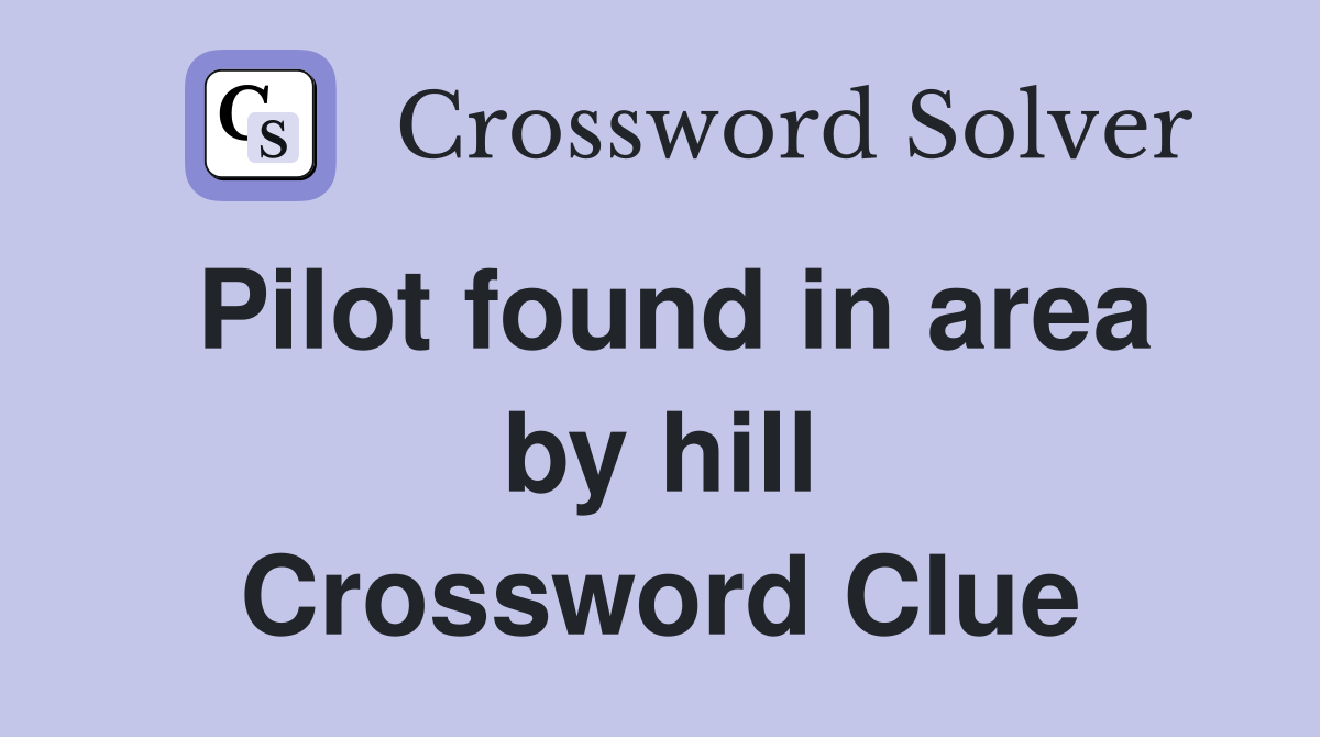 Pilot found in area by hill Crossword Clue