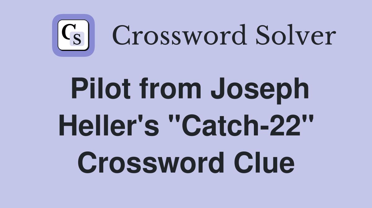 Pilot from Joseph Heller's "Catch-22" Crossword Clue