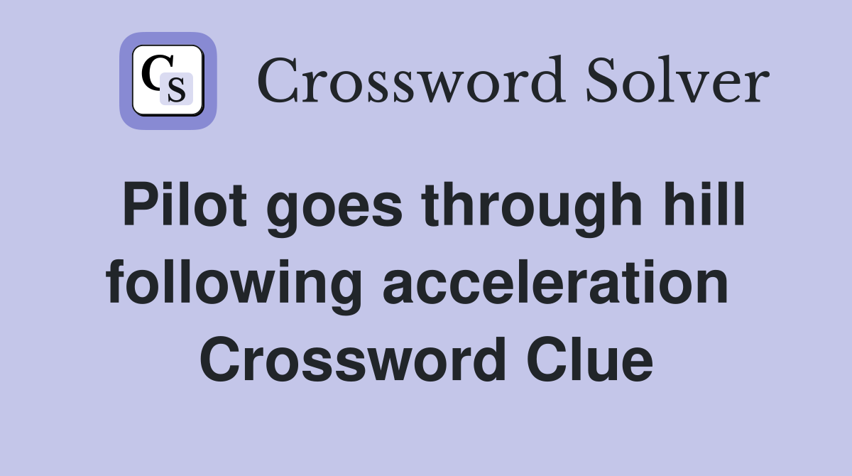Pilot goes through hill following acceleration  Crossword Clue