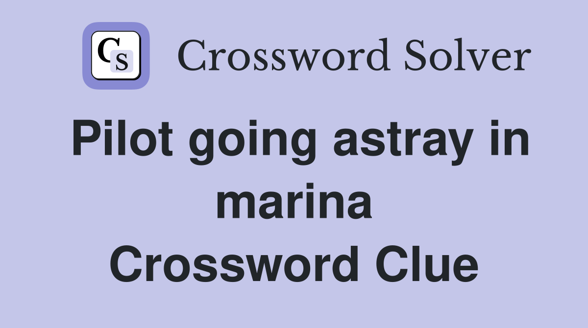 Pilot going astray in marina Crossword Clue