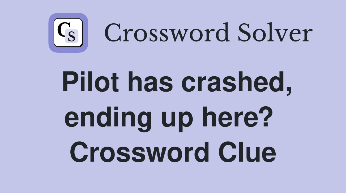 Pilot has crashed, ending up here?  Crossword Clue