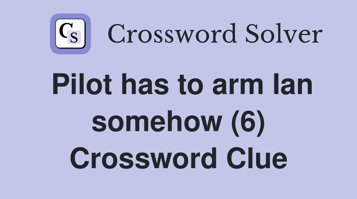 Pilot has to arm Ian somehow (6) Crossword Clue