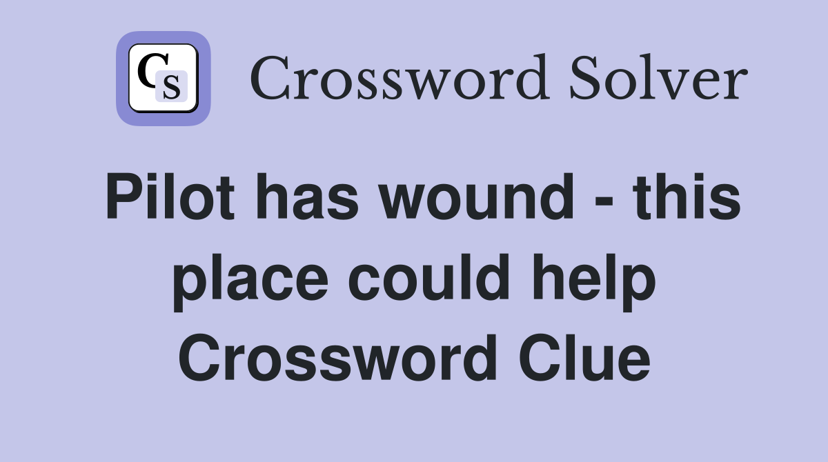 Pilot has wound - this place could help Crossword Clue