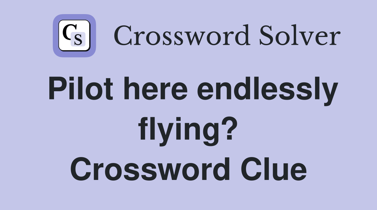 Pilot here endlessly flying? Crossword Clue
