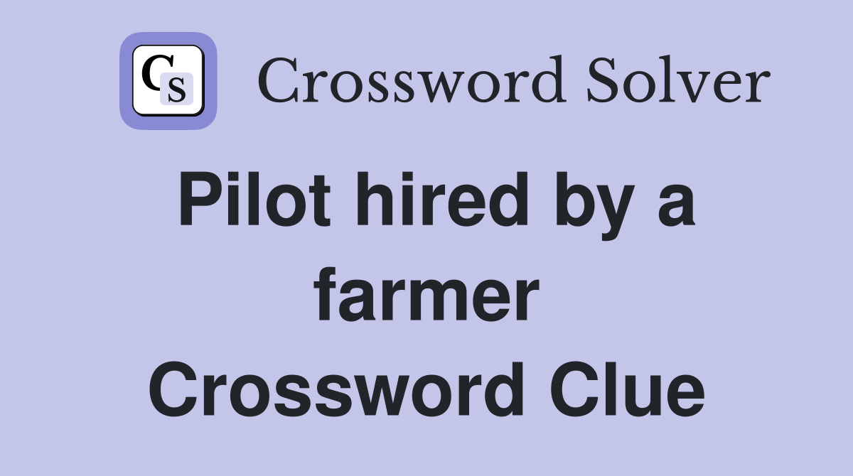 Pilot hired by a farmer Crossword Clue