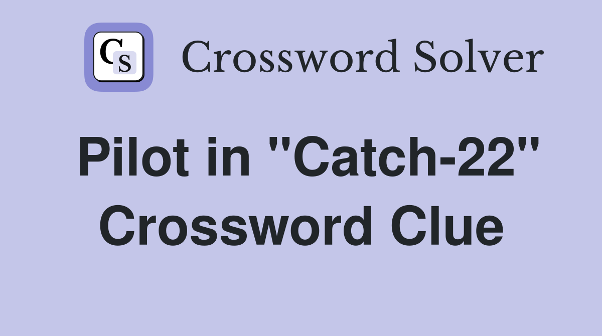 Pilot in "Catch-22" Crossword Clue