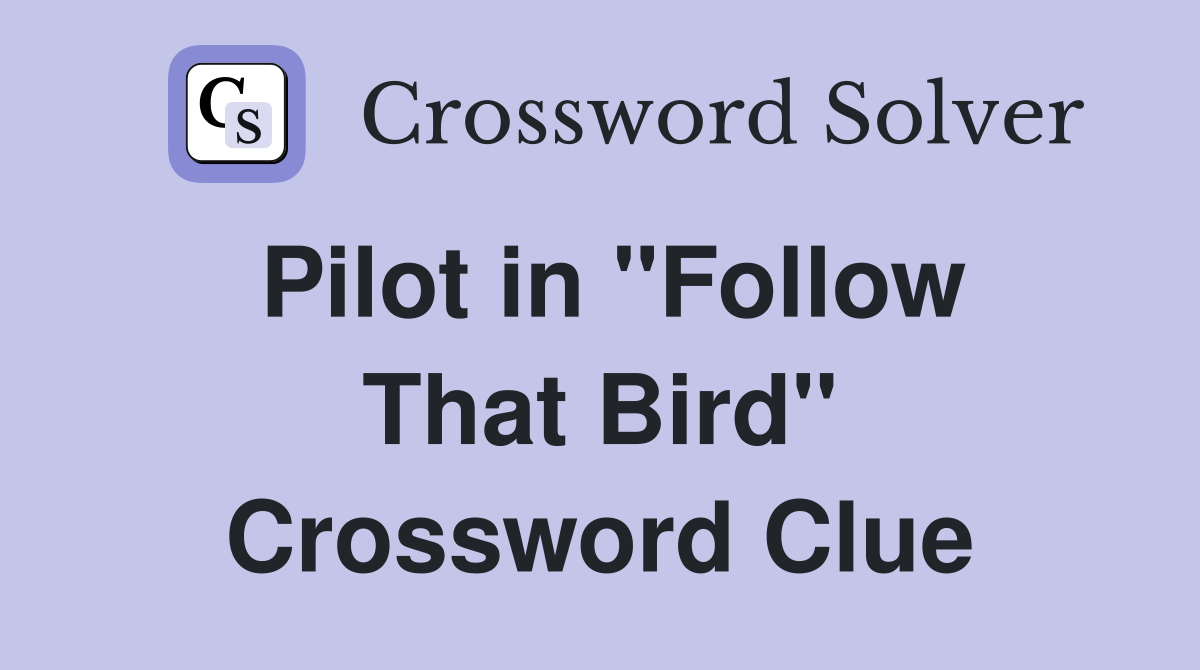 Pilot in ''Follow That Bird'' Crossword Clue