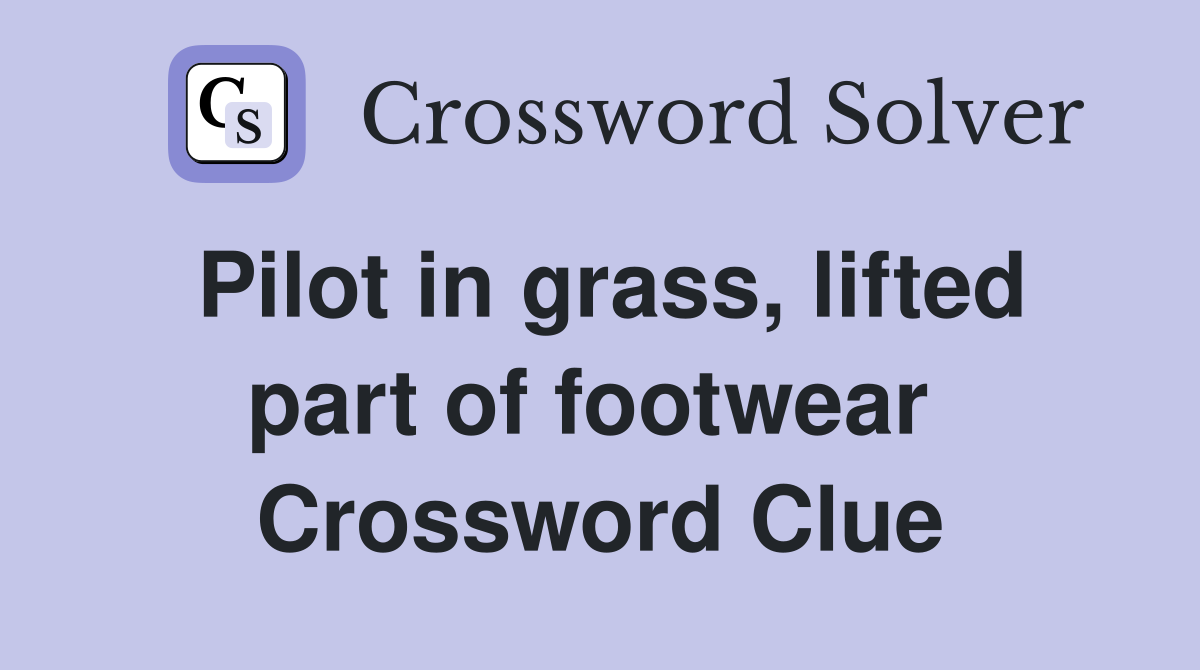 Pilot in grass, lifted part of footwear  Crossword Clue