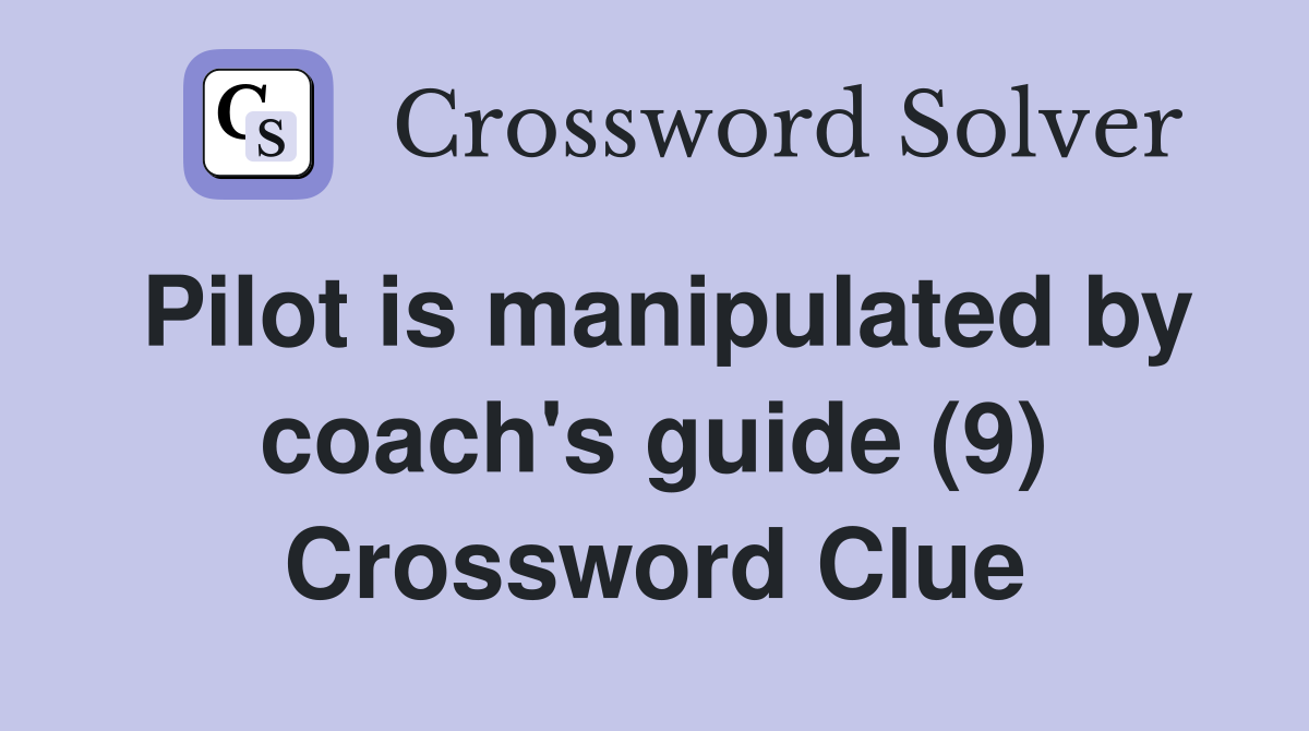 Pilot is manipulated by coach's guide (9) Crossword Clue