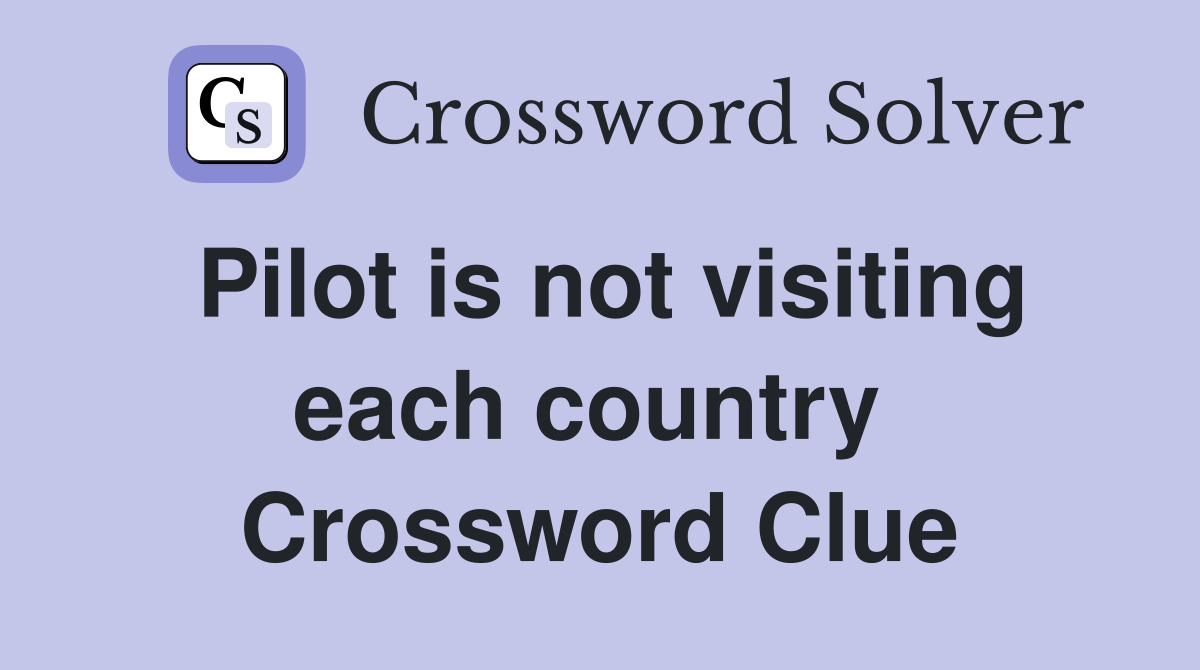 Pilot is not visiting each country  Crossword Clue