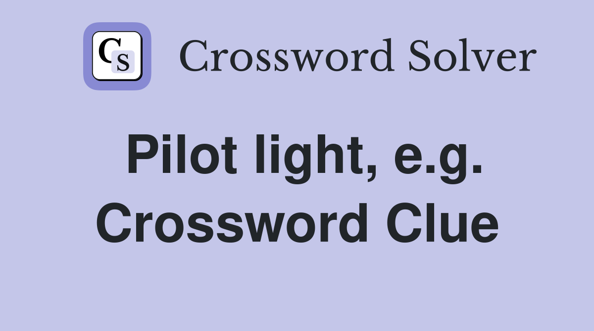 Pilot light, e.g. Crossword Clue