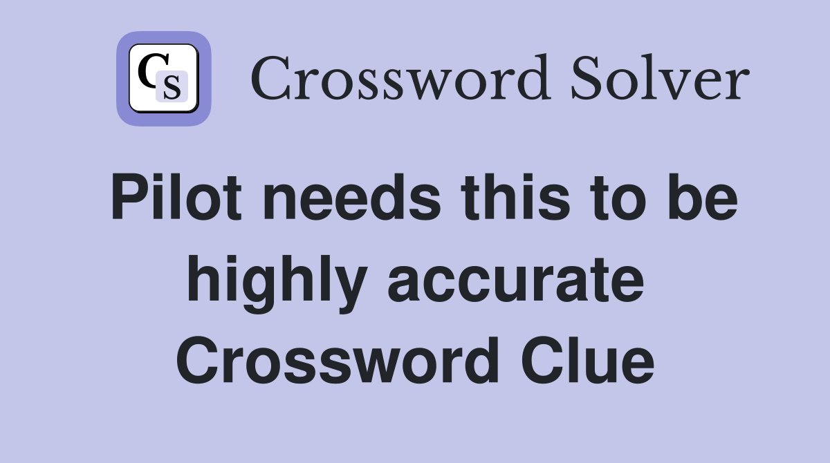 Pilot needs this to be highly accurate Crossword Clue