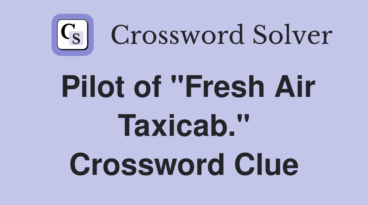Pilot of "Fresh Air Taxicab." Crossword Clue