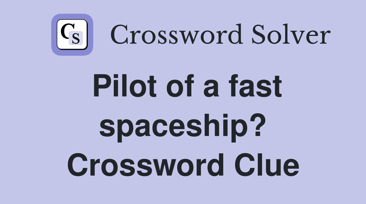 Pilot of a fast spaceship? Crossword Clue