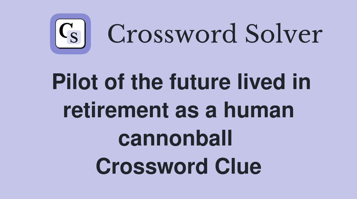 Pilot of the future lived in retirement as a human cannonball  Crossword Clue