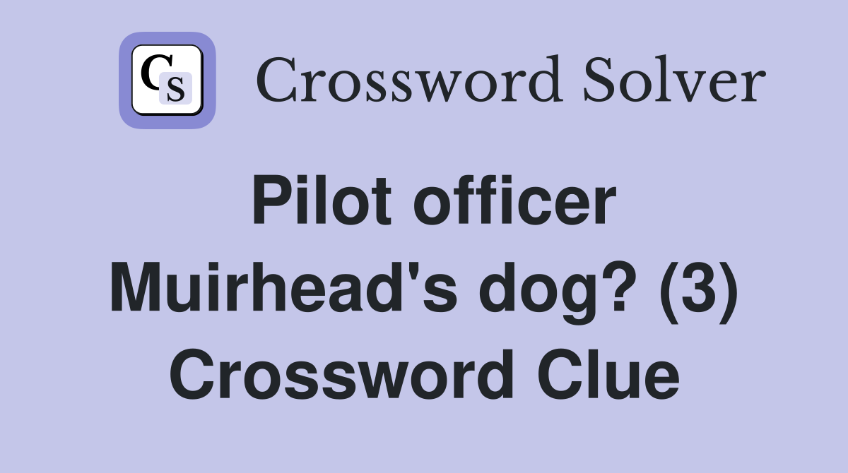Pilot officer Muirhead's dog? (3) Crossword Clue
