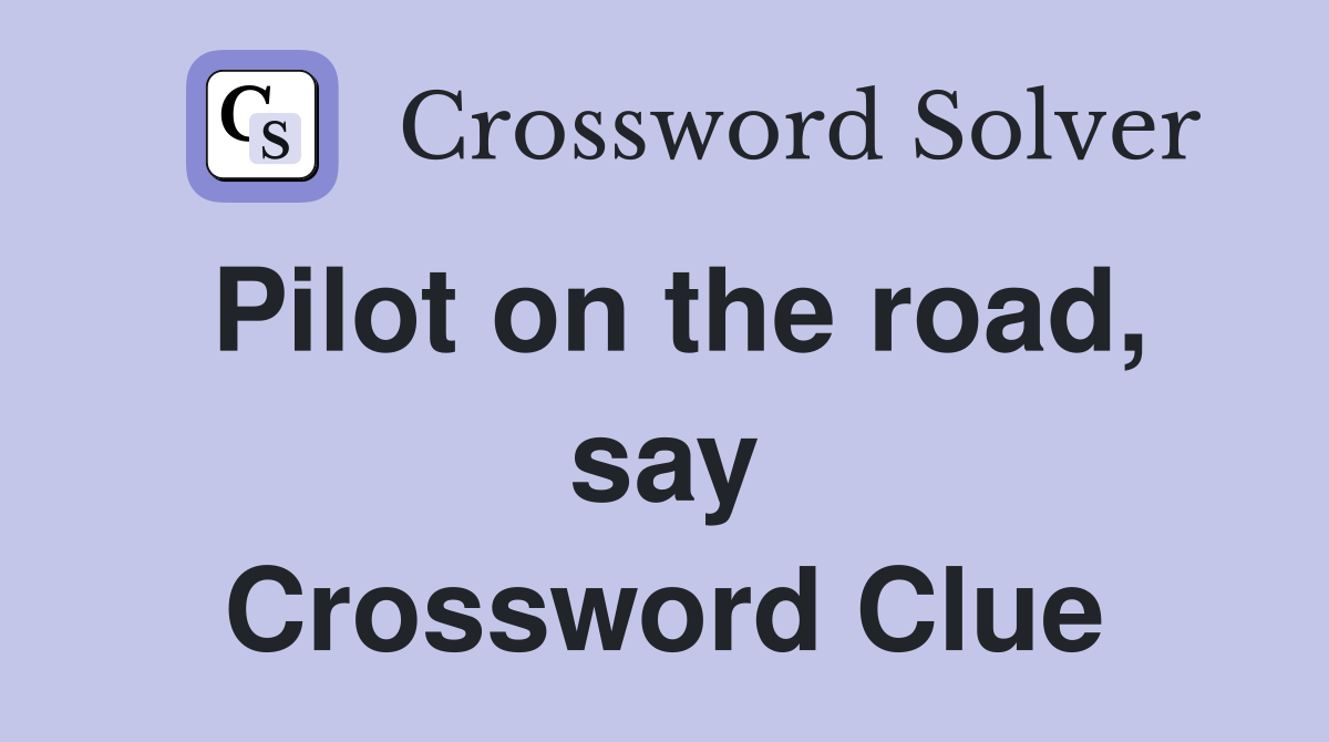Pilot on the road, say Crossword Clue