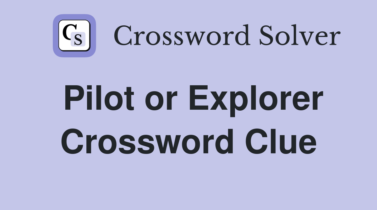 Pilot or Explorer Crossword Clue