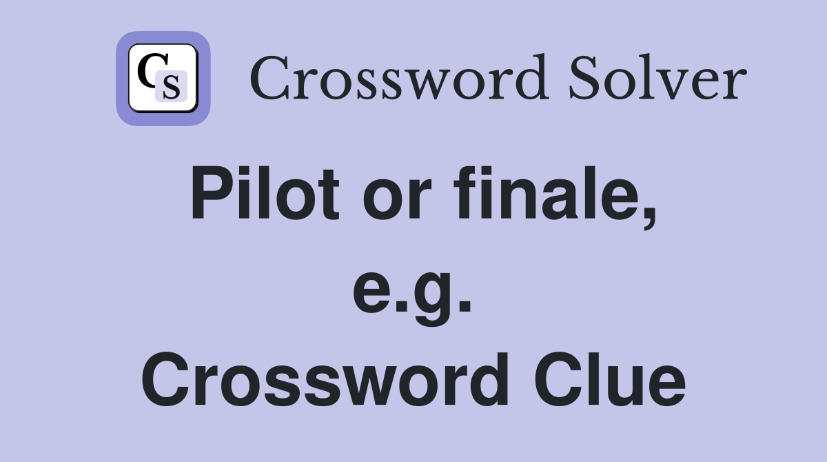 Pilot or finale, e.g. Crossword Clue