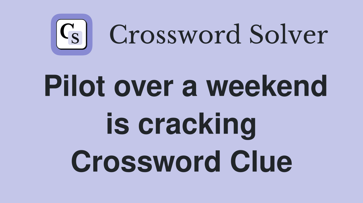 Pilot over a weekend is cracking Crossword Clue
