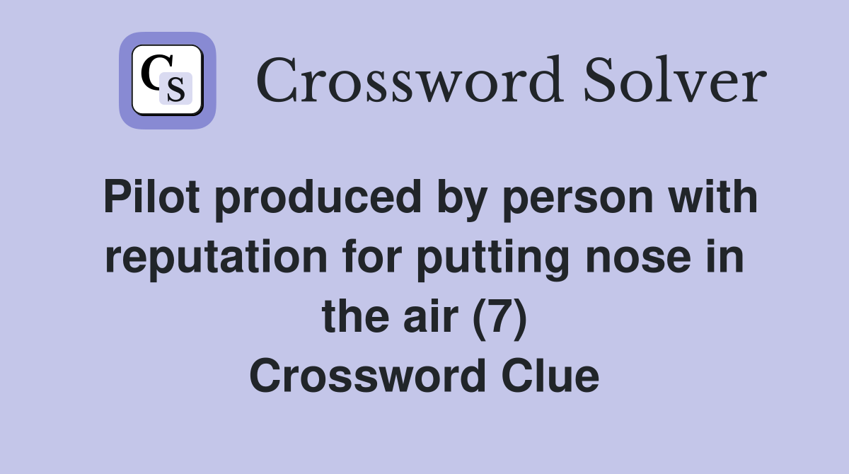Pilot produced by person with reputation for putting nose in the air (7) Crossword Clue