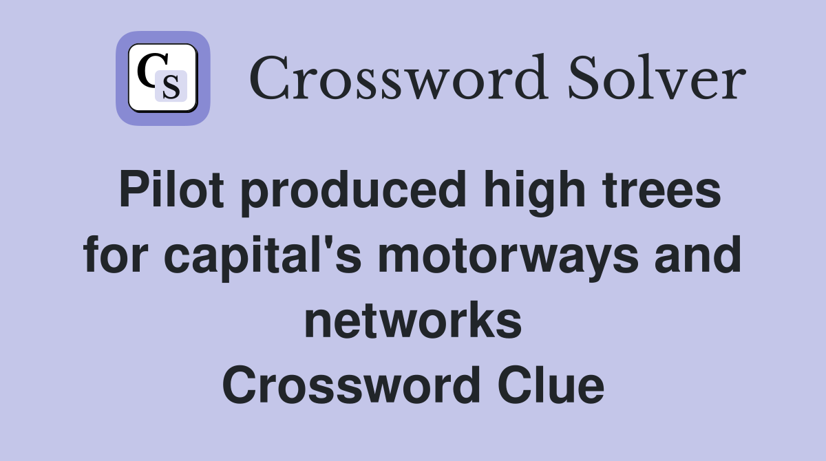 Pilot produced high trees for capital's motorways and networks Crossword Clue