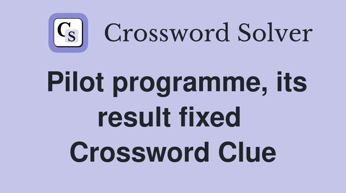 Pilot programme, its result fixed  Crossword Clue