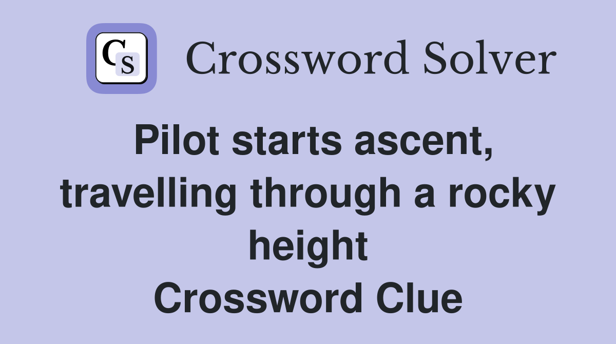 Pilot starts ascent, travelling through a rocky height Crossword Clue