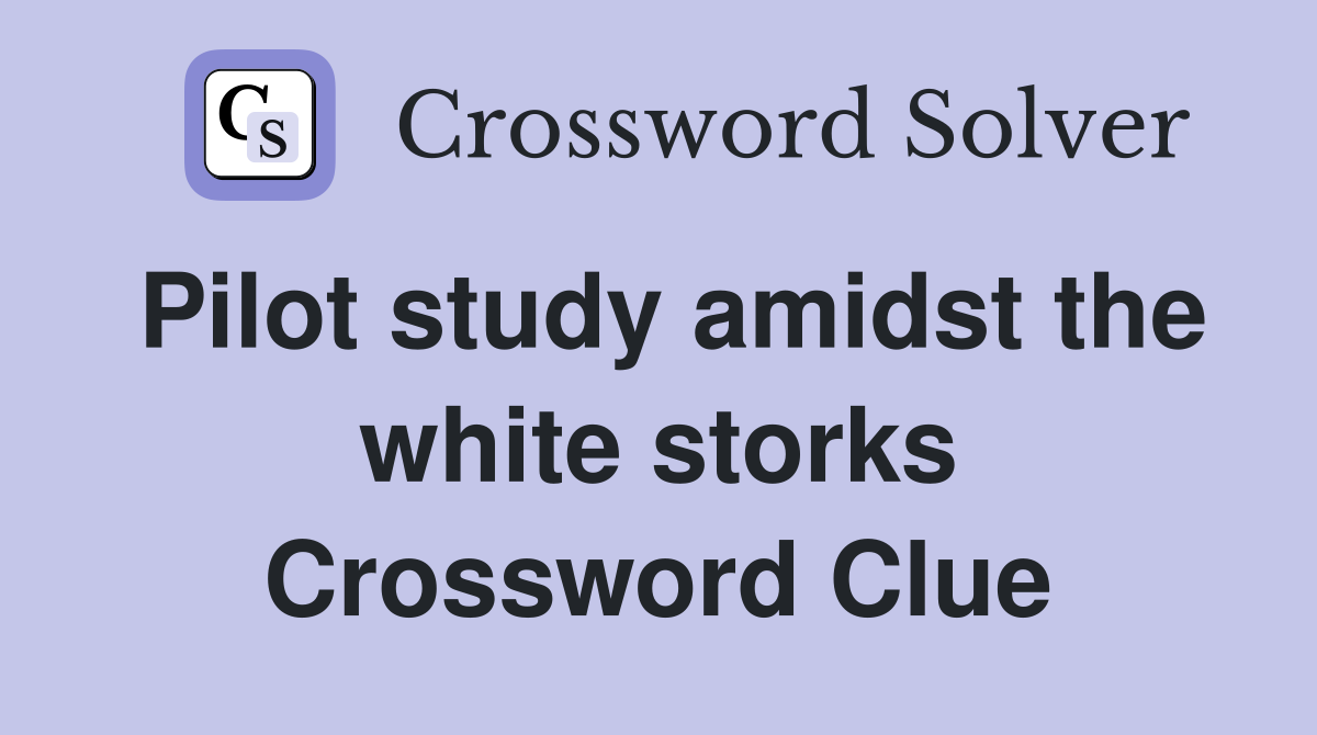 Pilot study amidst the white storks Crossword Clue