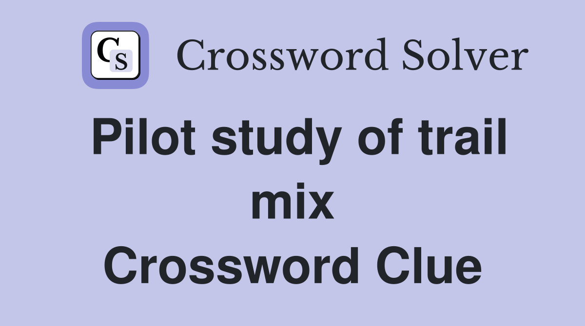 Pilot study of trail mix Crossword Clue