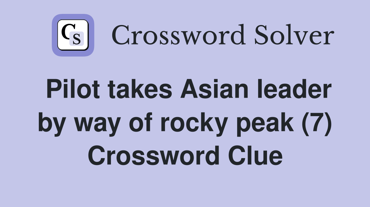 Pilot takes Asian leader by way of rocky peak (7) Crossword Clue
