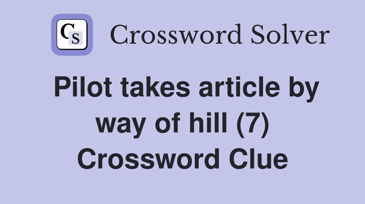 Pilot takes article by way of hill (7) Crossword Clue