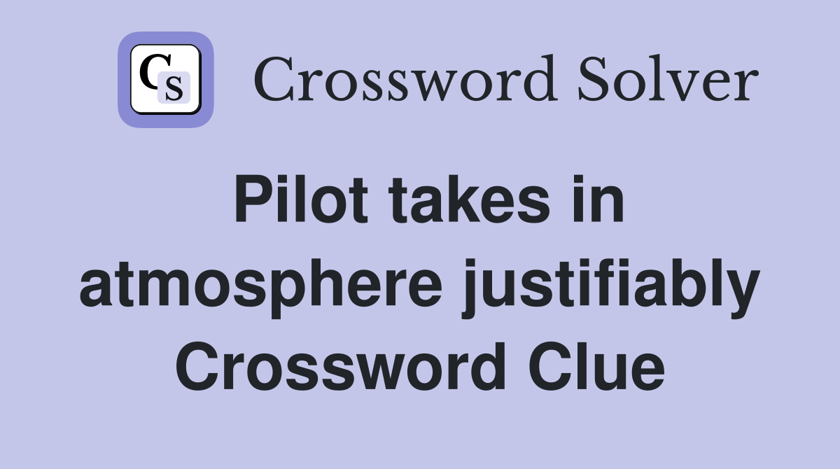 Pilot takes in atmosphere justifiably Crossword Clue
