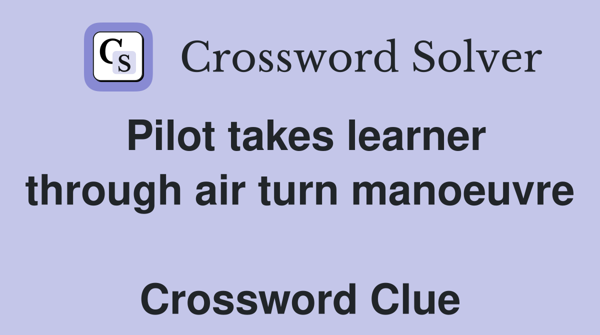 Pilot takes learner through air turn manoeuvre  Crossword Clue