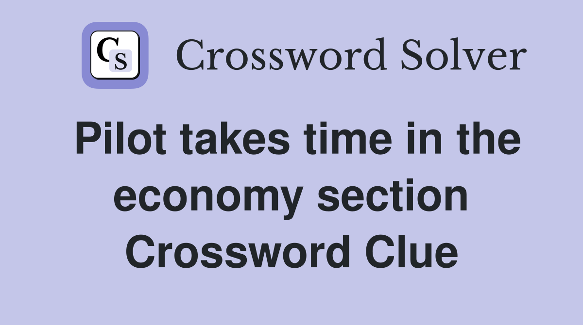 Pilot takes time in the economy section Crossword Clue