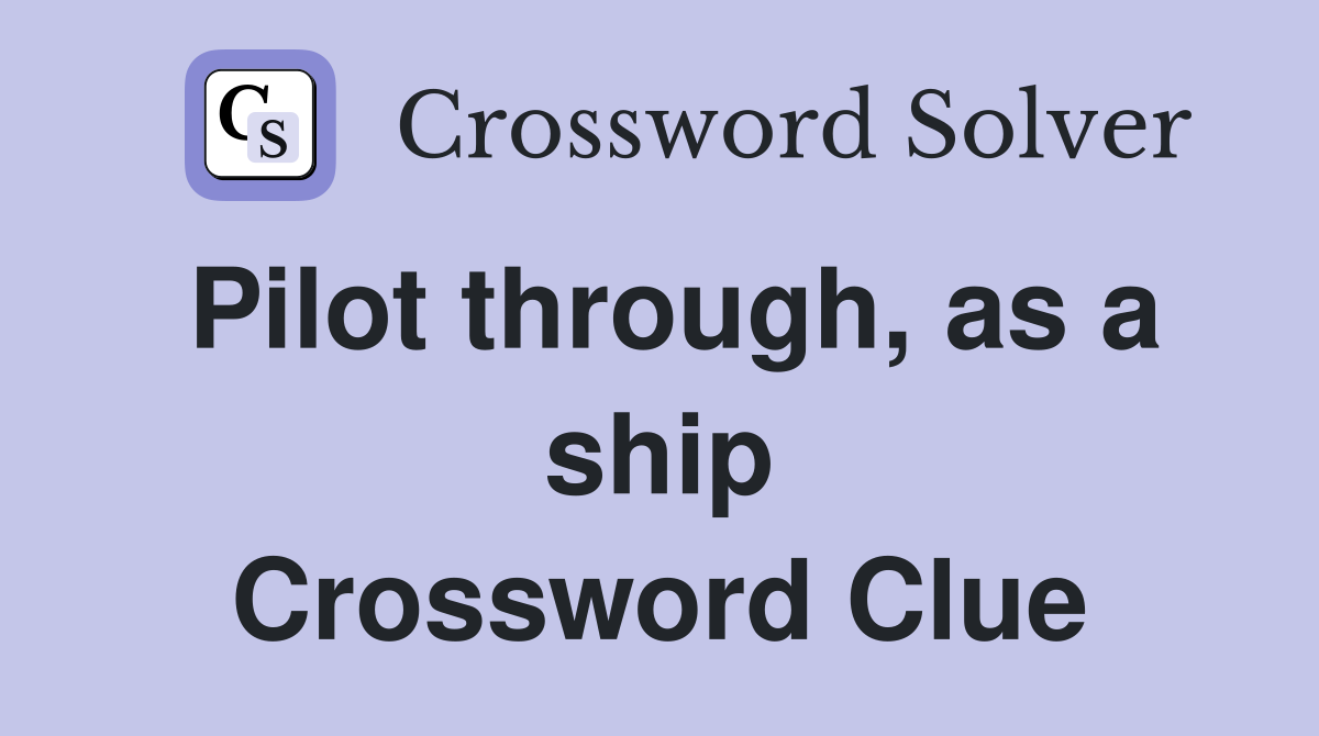 Pilot through, as a ship Crossword Clue