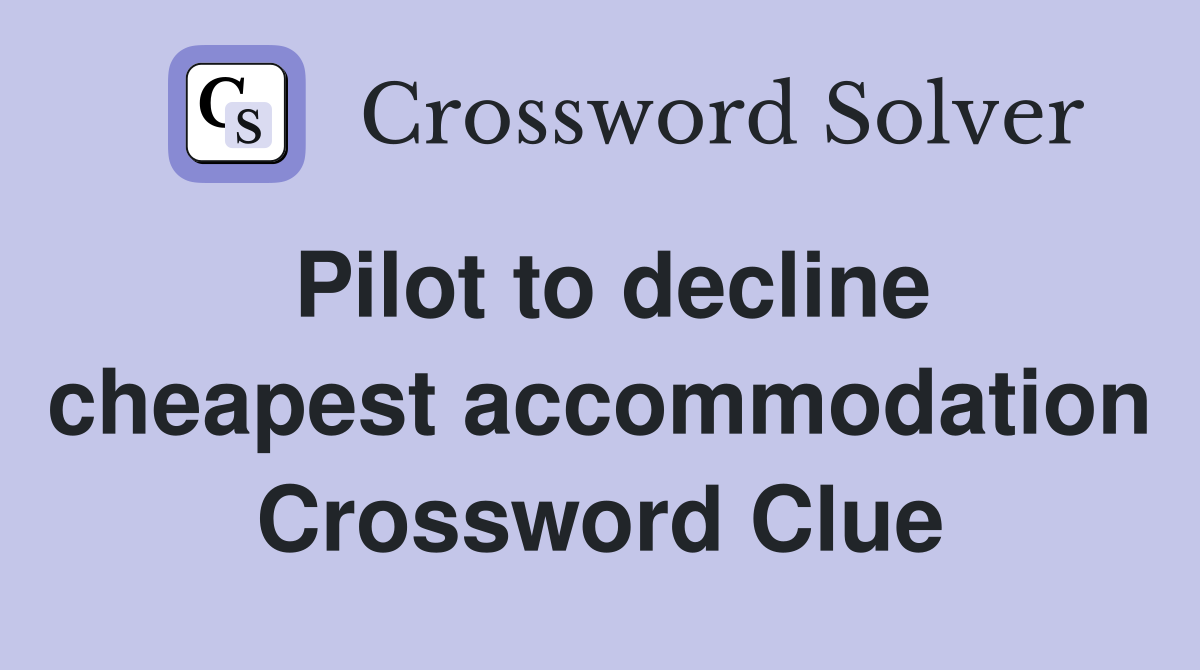 Pilot to decline cheapest accommodation Crossword Clue