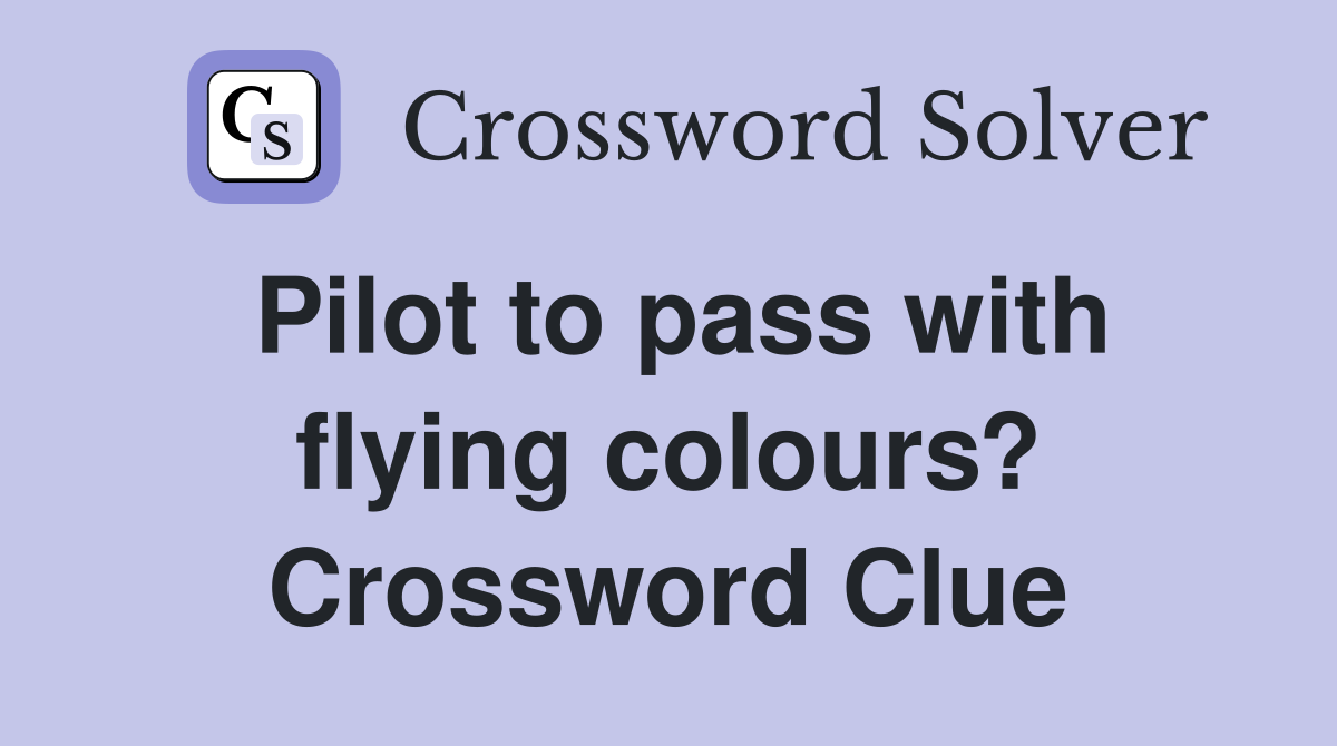 Pilot to pass with flying colours? Crossword Clue