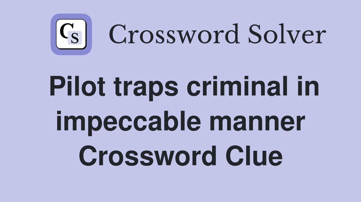 Pilot traps criminal in impeccable manner Crossword Clue
