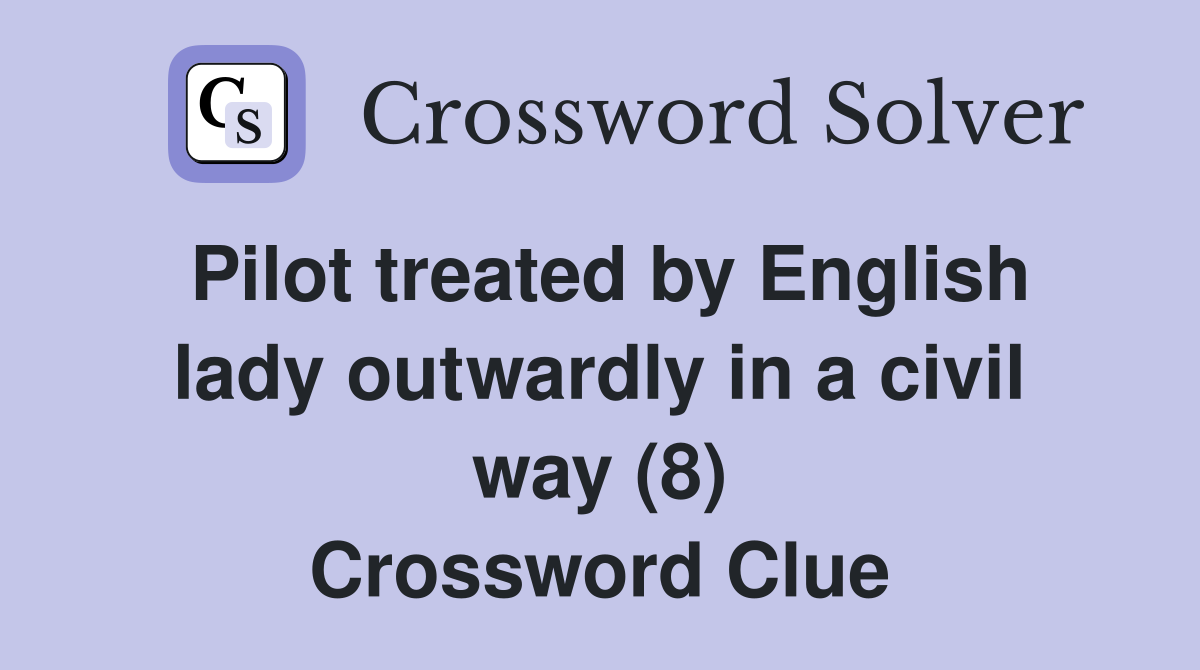 Pilot treated by English lady outwardly in a civil way (8) Crossword Clue