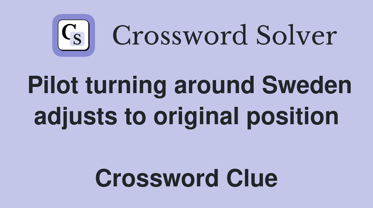 Pilot turning around Sweden adjusts to original position  Crossword Clue