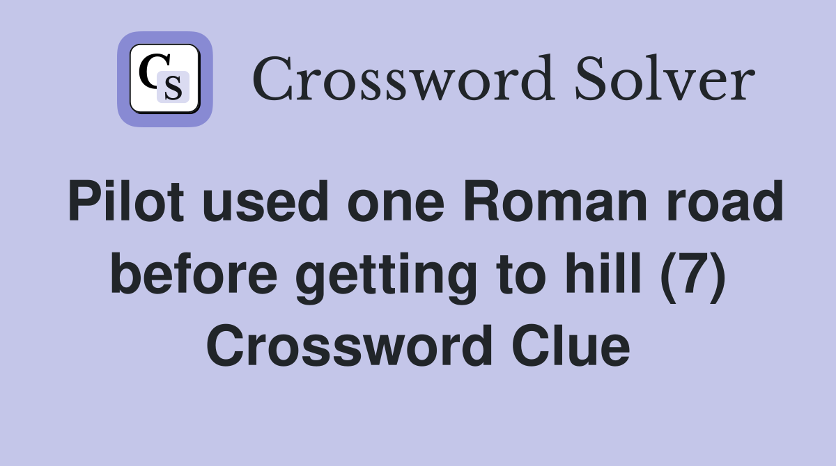 Pilot used one Roman road before getting to hill (7) Crossword Clue